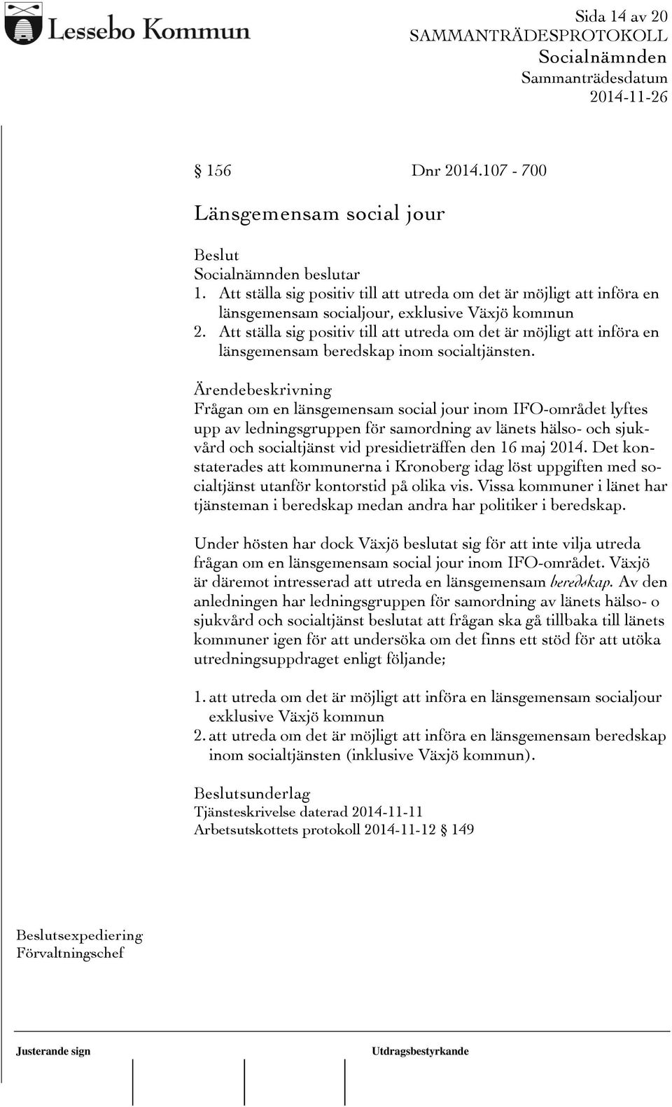 Frågan om en länsgemensam social jour inom IFO-området lyftes upp av ledningsgruppen för samordning av länets hälso- och sjukvård och socialtjänst vid presidieträffen den 16 maj 2014.