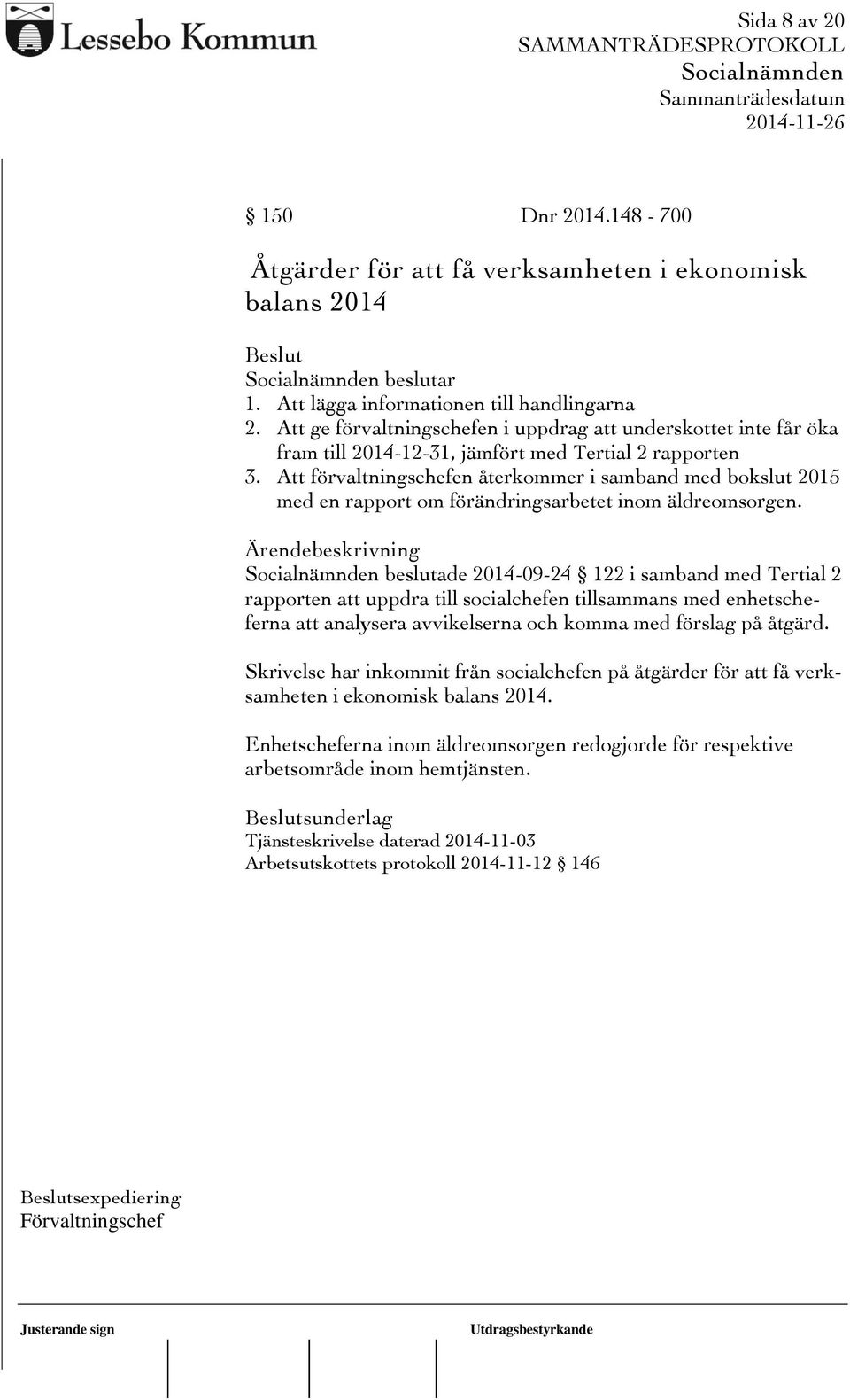 Att förvaltningschefen återkommer i samband med bokslut 2015 med en rapport om förändringsarbetet inom äldreomsorgen.