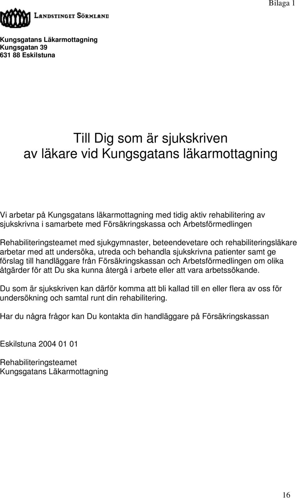 utreda och behandla sjukskrivna patienter samt ge förslag till handläggare från Försäkringskassan och Arbetsförmedlingen om olika åtgärder för att Du ska kunna återgå i arbete eller att vara
