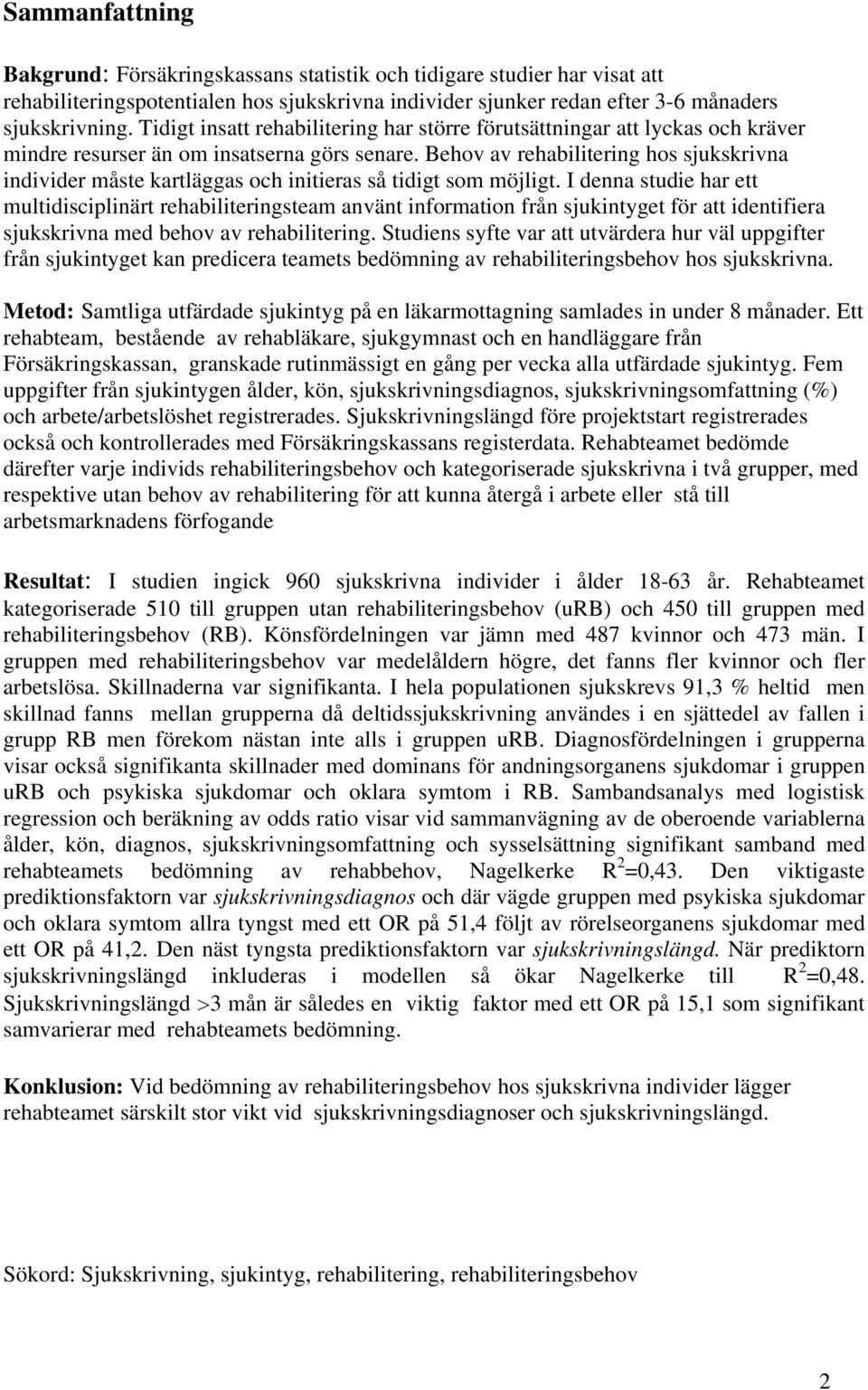 Behov av rehabilitering hos sjukskrivna individer måste kartläggas och initieras så tidigt som möjligt.