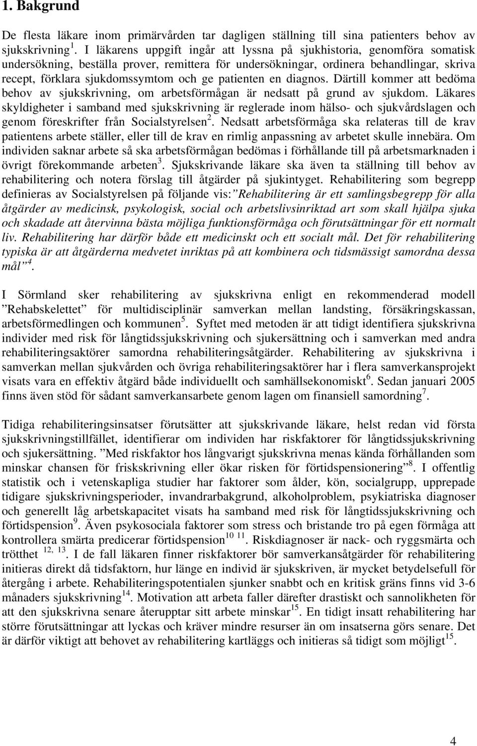 ge patienten en diagnos. Därtill kommer att bedöma behov av sjukskrivning, om arbetsförmågan är nedsatt på grund av sjukdom.