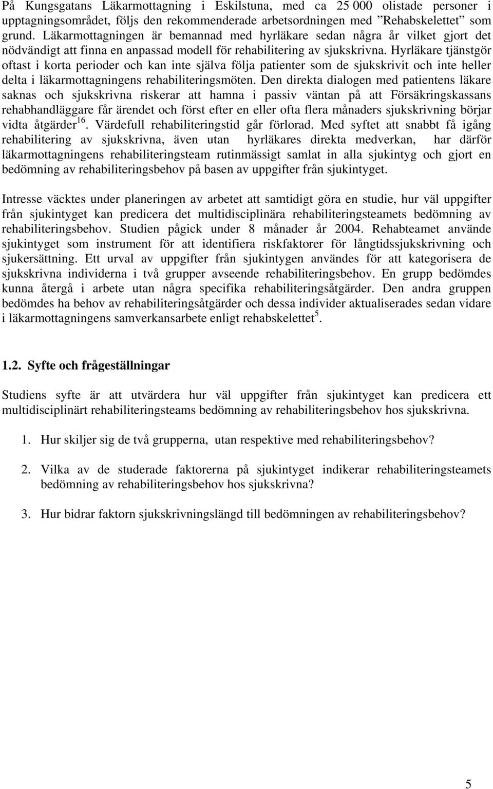 Hyrläkare tjänstgör oftast i korta perioder och kan inte själva följa patienter som de sjukskrivit och inte heller delta i läkarmottagningens rehabiliteringsmöten.