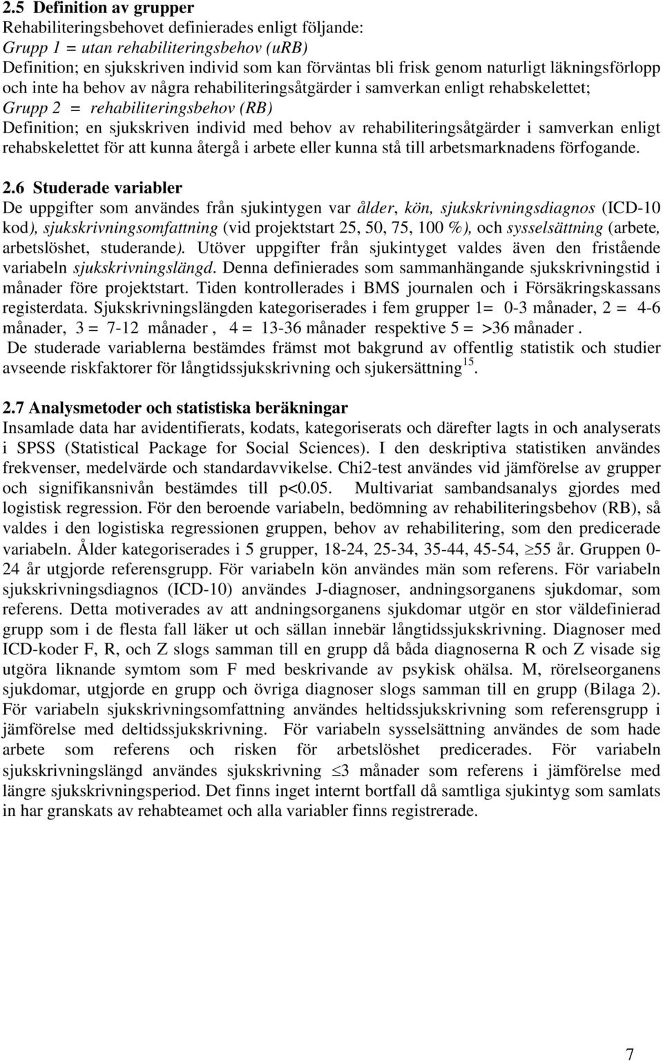 rehabiliteringsåtgärder i samverkan enligt rehabskelettet för att kunna återgå i arbete eller kunna stå till arbetsmarknadens förfogande. 2.