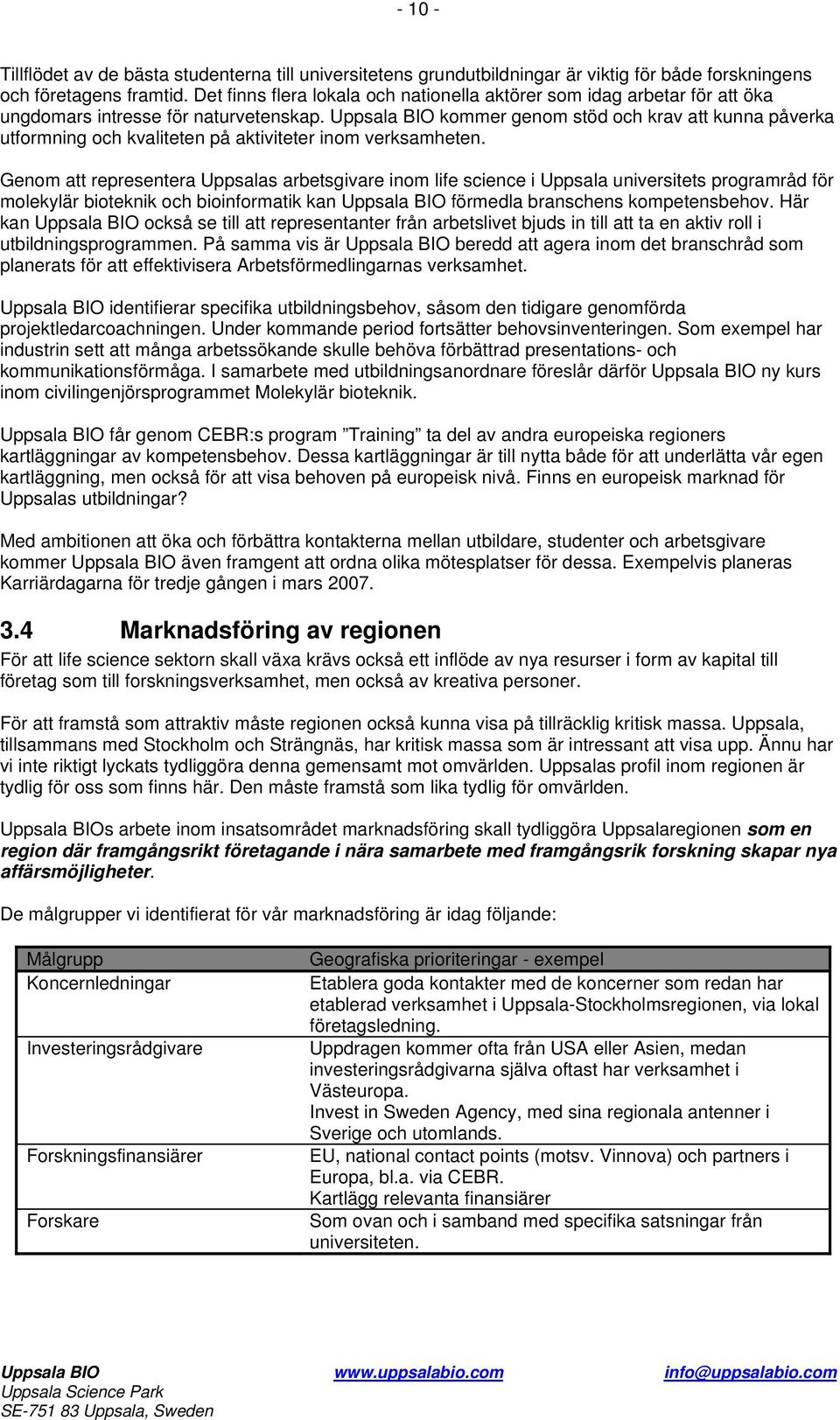 Uppsala BIO kommer genom stöd och krav att kunna påverka utformning och kvaliteten på aktiviteter inom verksamheten.