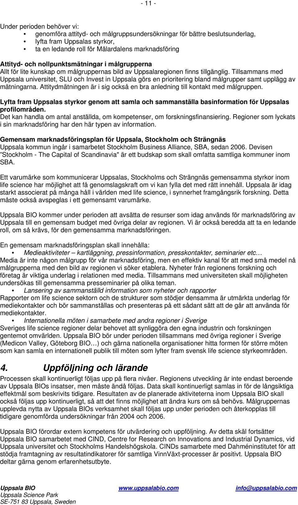 Tillsammans med Uppsala universitet, SLU och Invest in Uppsala görs en prioritering bland målgrupper samt upplägg av mätningarna.