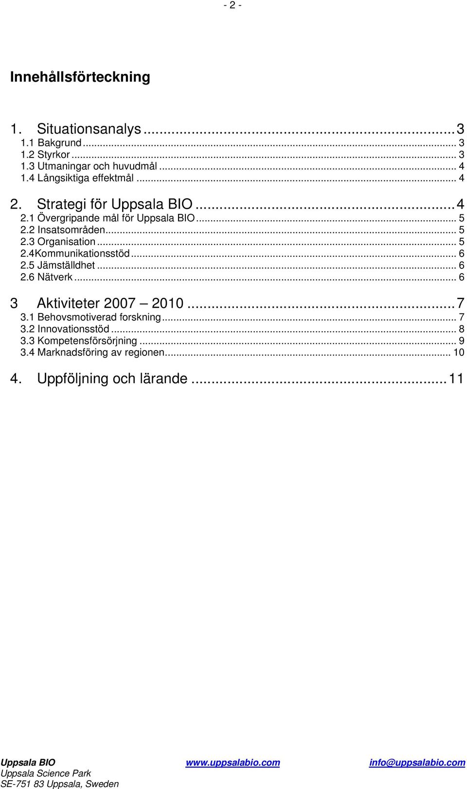 3 Organisation... 5 2.4Kommunikationsstöd... 6 2.5 Jämställdhet... 6 2.6 Nätverk... 6 3 Aktiviteter 2007 2010...7 3.