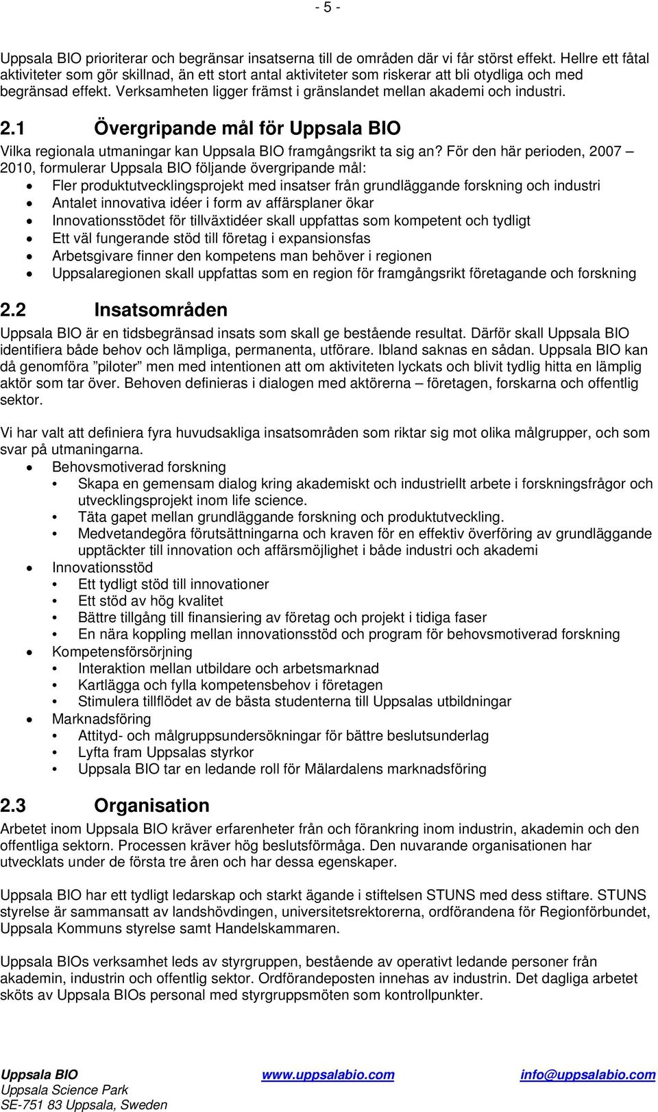 Verksamheten ligger främst i gränslandet mellan akademi och industri. 2.1 Övergripande mål för Uppsala BIO Vilka regionala utmaningar kan Uppsala BIO framgångsrikt ta sig an?