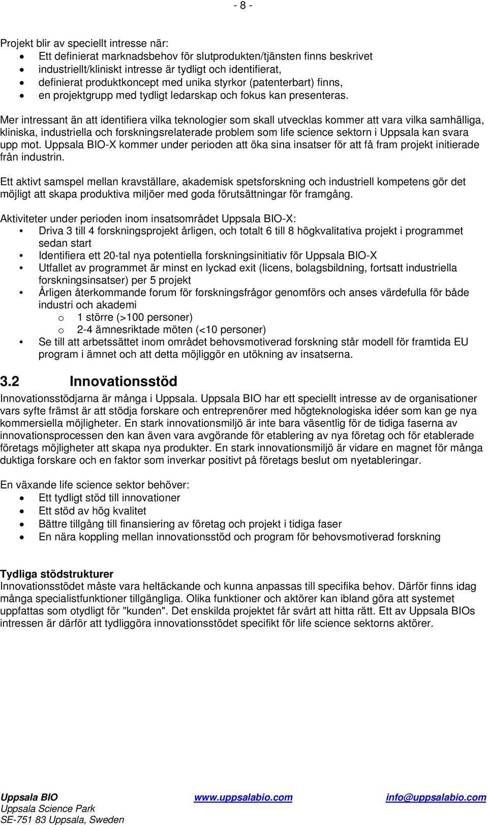 Mer intressant än att identifiera vilka teknologier som skall utvecklas kommer att vara vilka samhälliga, kliniska, industriella och forskningsrelaterade problem som life science sektorn i Uppsala