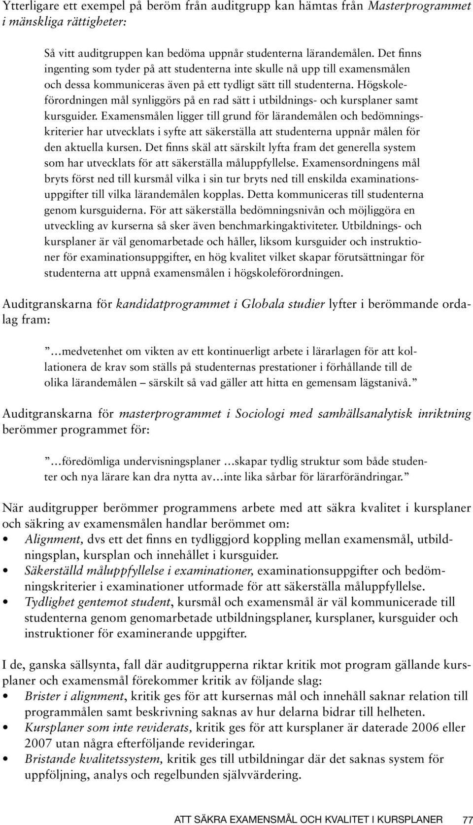 Högskoleförordningen mål synliggörs på en rad sätt i utbildnings- och kursplaner samt kursguider.