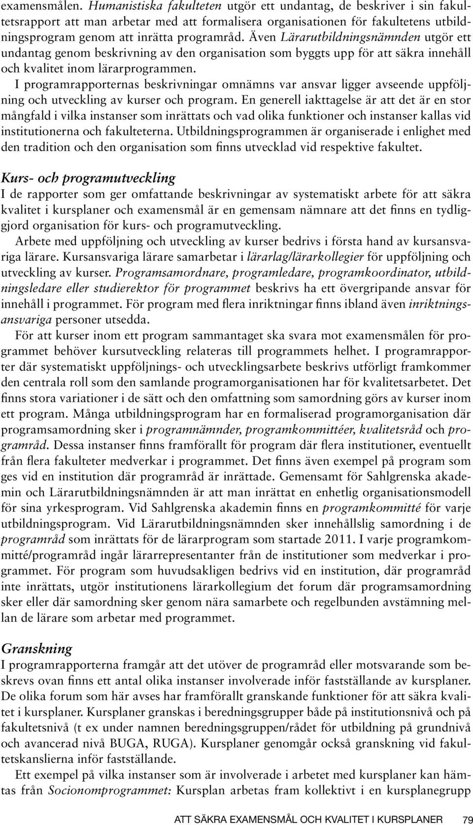 Även Lärarutbildningsnämnden utgör ett undantag genom beskrivning av den organisation som byggts upp för att säkra innehåll och kvalitet inom lärarprogrammen.