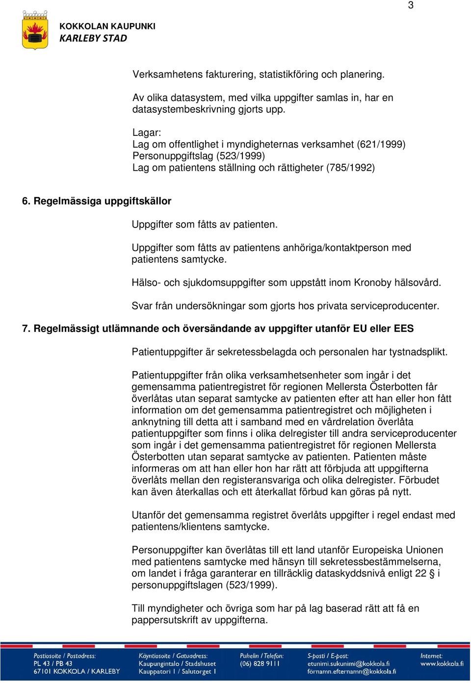 Uppgifter som fåtts av patientens anhöriga/kontaktperson med patientens samtycke. Hälso- och sjukdomsuppgifter som uppstått inom Kronoby hälsovård.