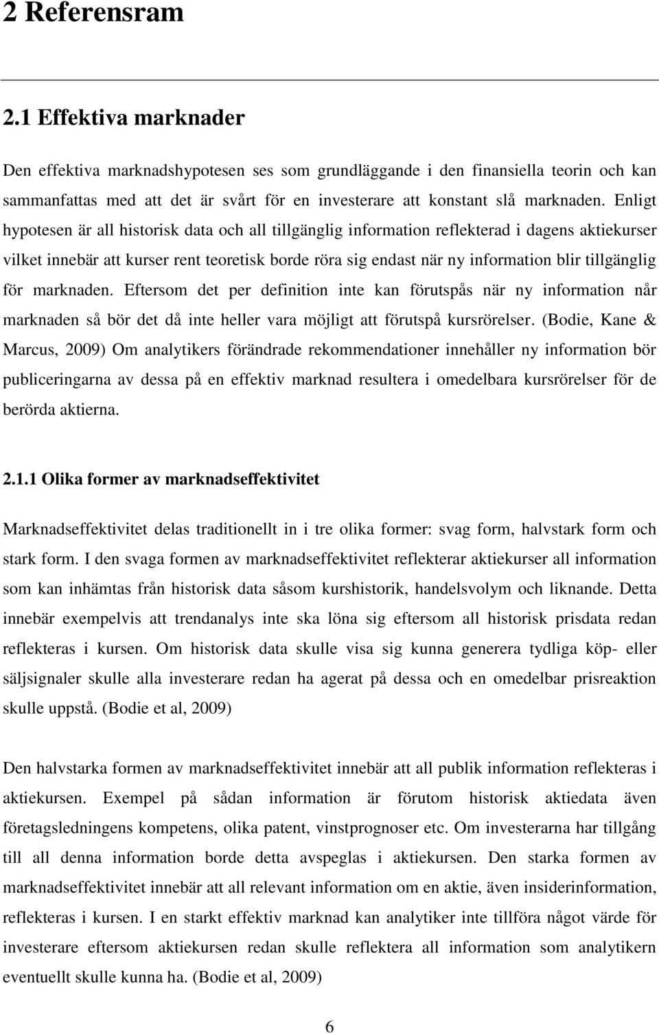 Enligt hypotesen är all historisk data och all tillgänglig information reflekterad i dagens aktiekurser vilket innebär att kurser rent teoretisk borde röra sig endast när ny information blir