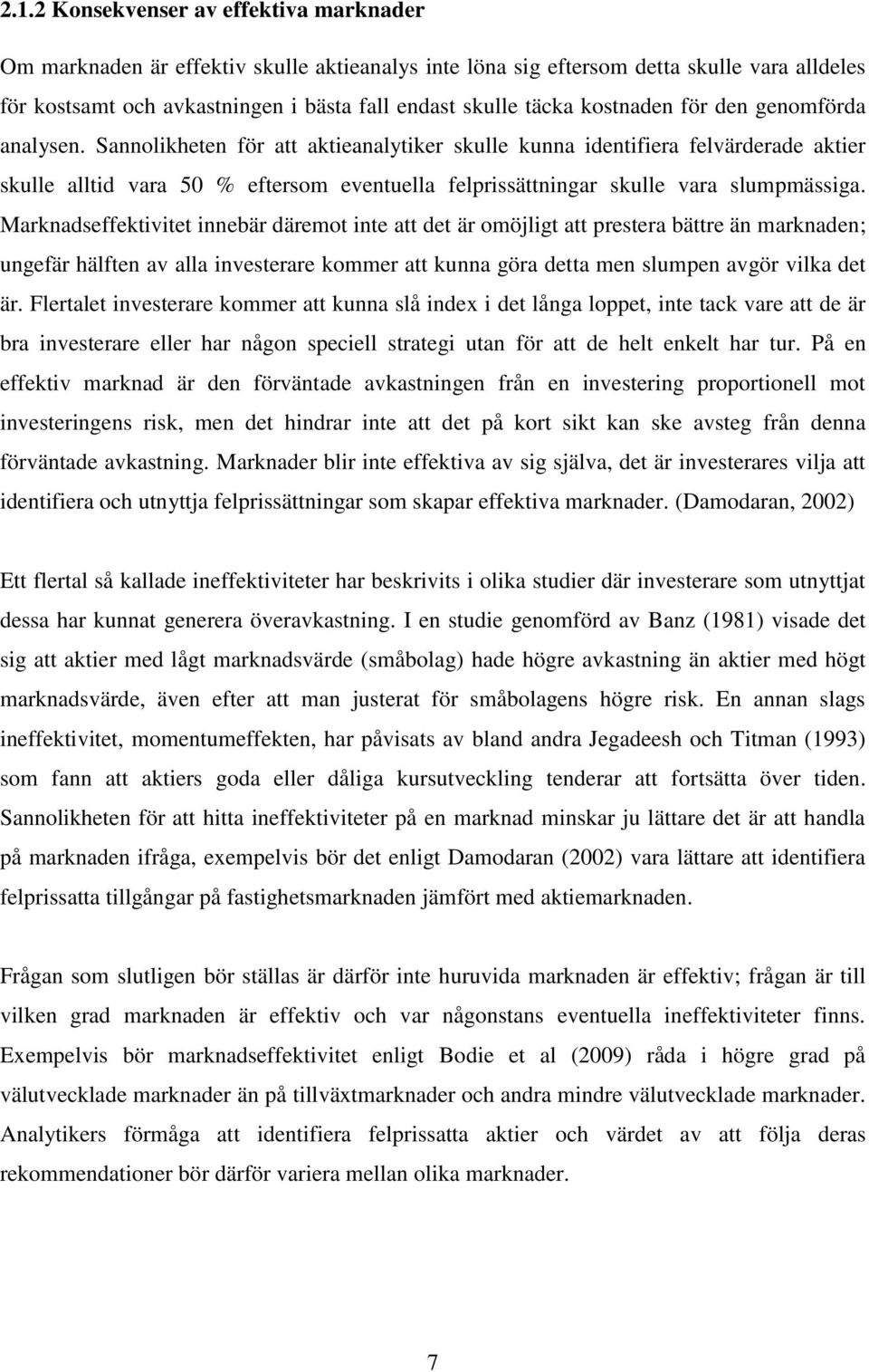Sannolikheten för att aktieanalytiker skulle kunna identifiera felvärderade aktier skulle alltid vara 50 % eftersom eventuella felprissättningar skulle vara slumpmässiga.