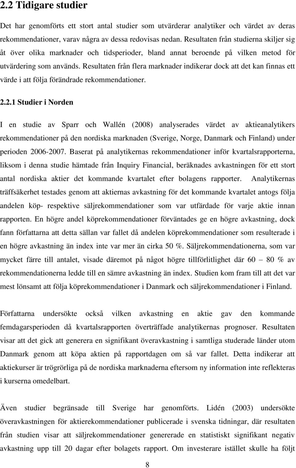 Resultaten från flera marknader indikerar dock att det kan finnas ett värde i att följa förändrade rekommendationer. 2.