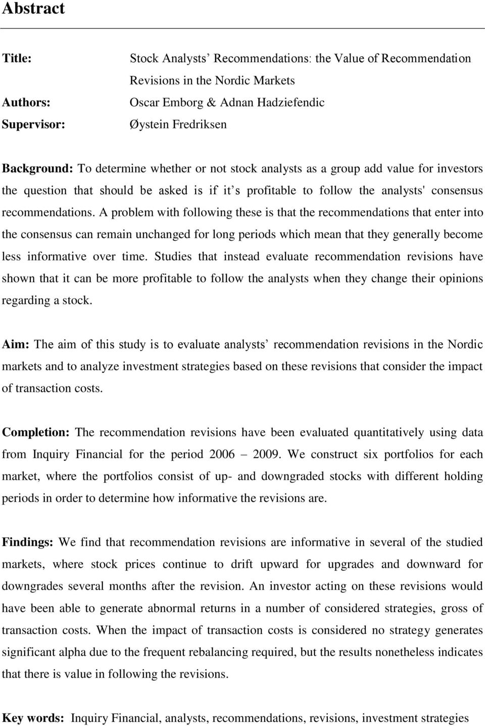A problem with following these is that the recommendations that enter into the consensus can remain unchanged for long periods which mean that they generally become less informative over time.