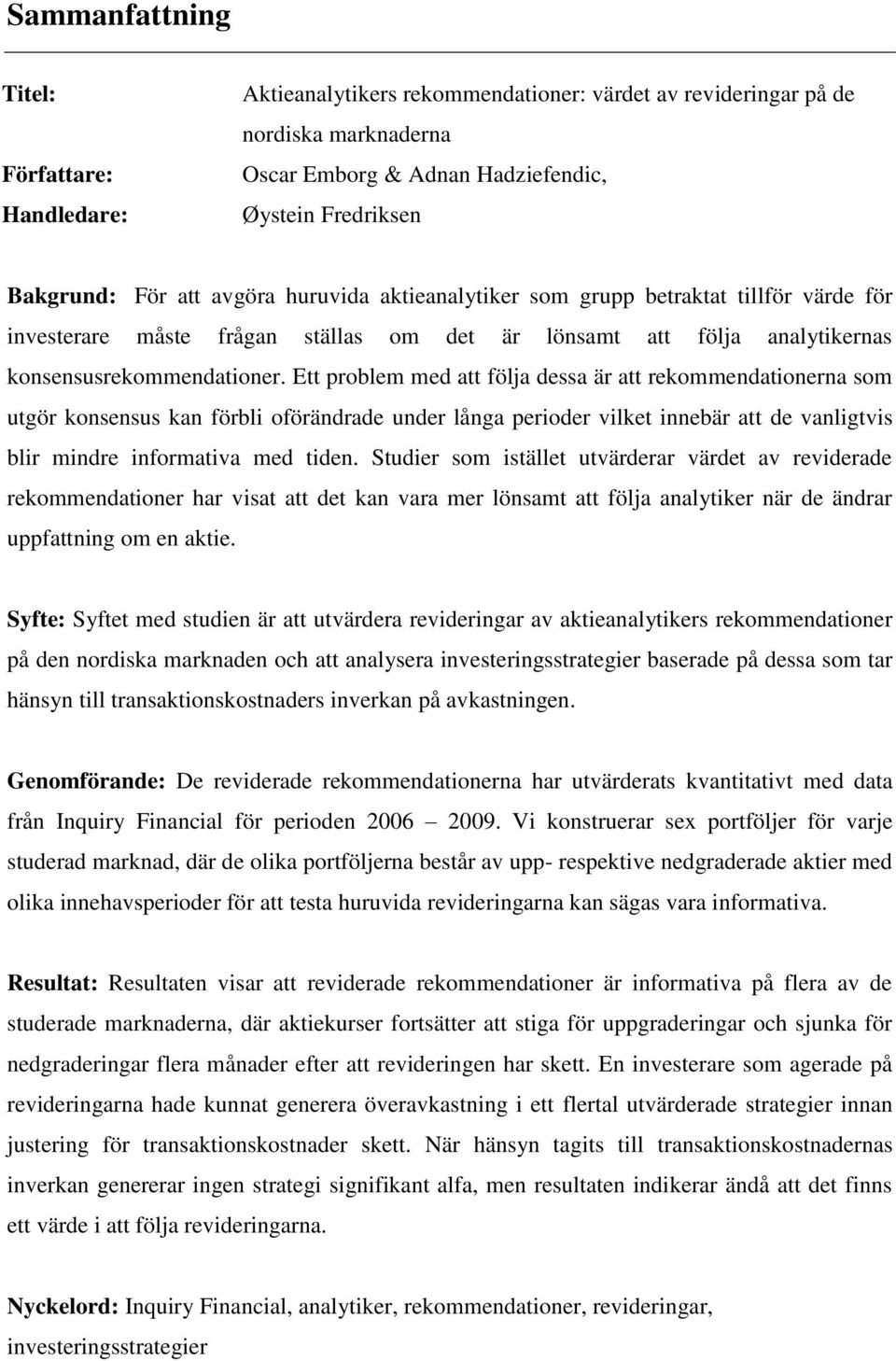 Ett problem med att följa dessa är att rekommendationerna som utgör konsensus kan förbli oförändrade under långa perioder vilket innebär att de vanligtvis blir mindre informativa med tiden.