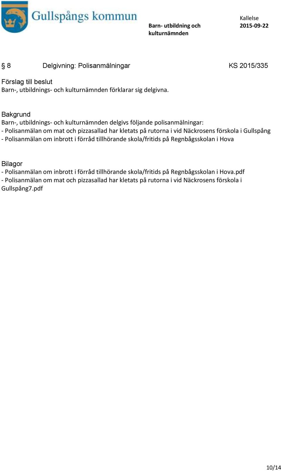 Näckrosens förskola i Gullspång - Polisanmälan om inbrott i förråd tillhörande skola/fritids på Regnbågsskolan i Hova Bilagor -