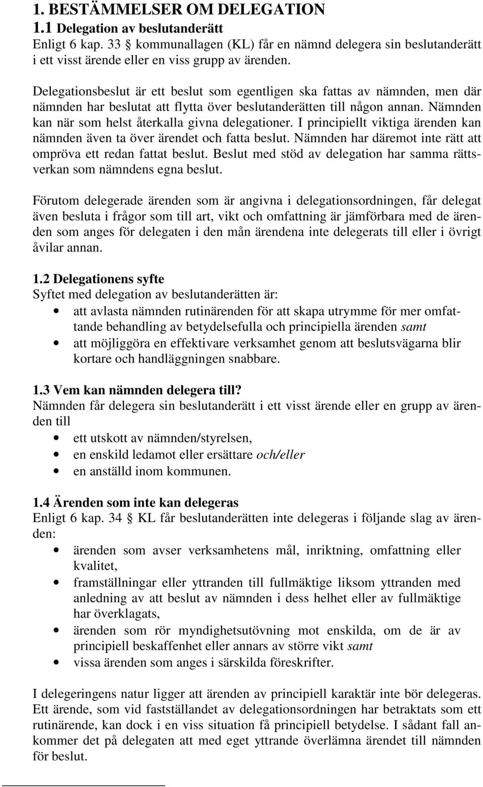 Nämnden kan när som helst återkalla givna delegationer. I principiellt viktiga ärenden kan nämnden även ta över ärendet och fatta beslut.