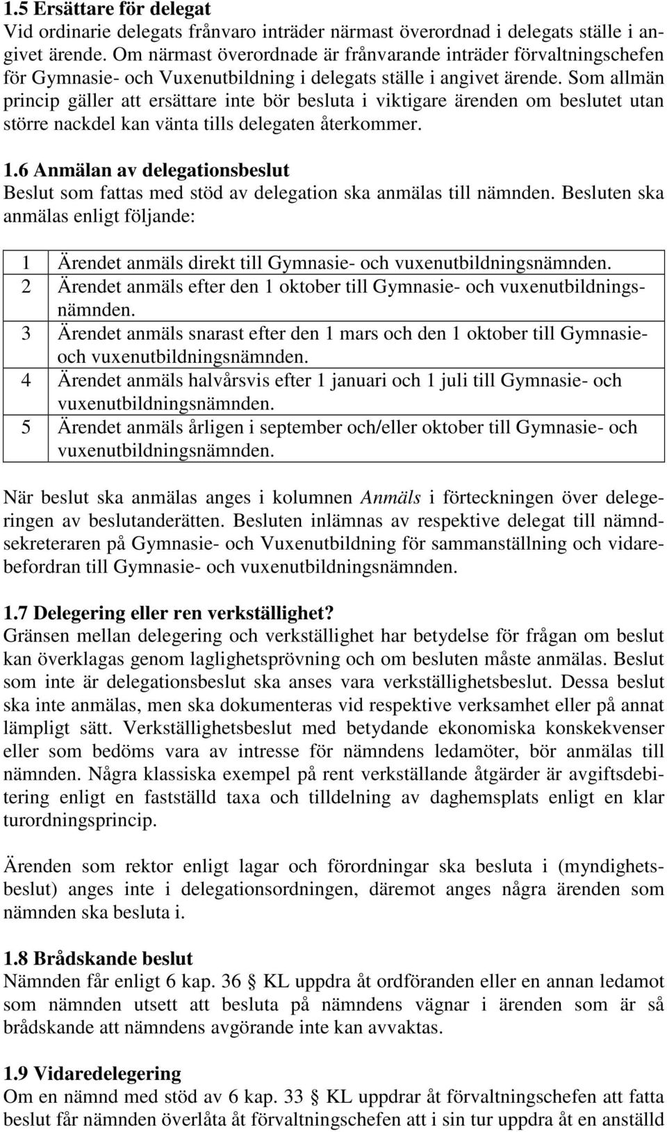 Som allmän princip gäller att ersättare inte bör besluta i viktigare ärenden om beslutet utan större nackdel kan vänta tills delegaten återkommer. 1.