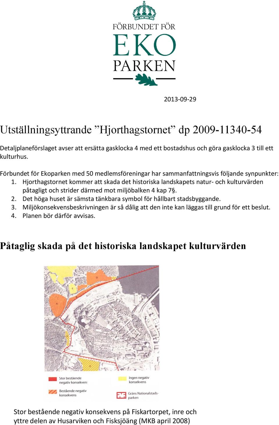 Hjorthagstornet kommer att skada det historiska landskapets natur- och kulturvärden påtagligt och strider därmed mot miljöbalken 4 kap 7. 2.