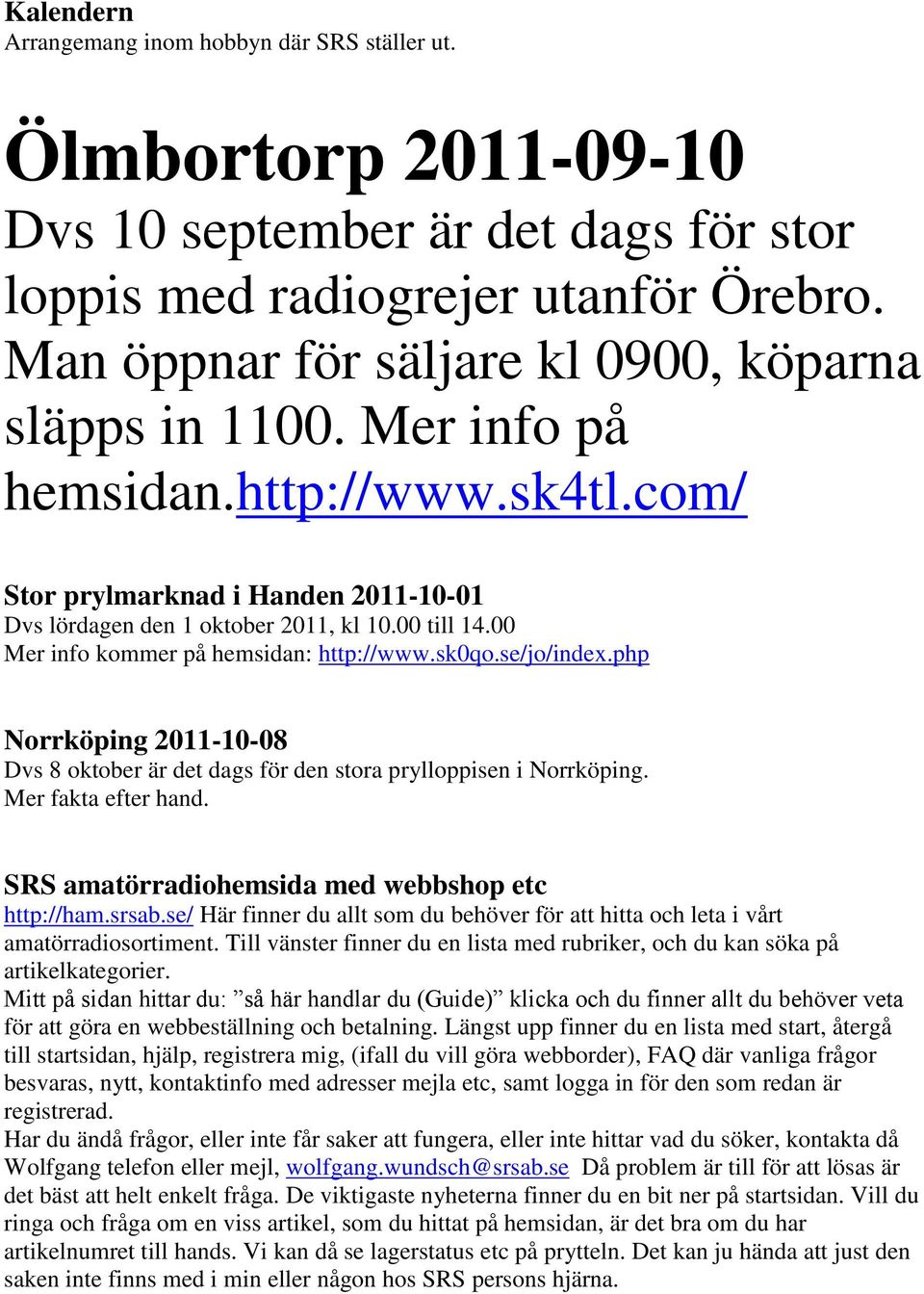00 Mer info kommer på hemsidan: http://www.sk0qo.se/jo/index.php Norrköping 2011-10-08 Dvs 8 oktober är det dags för den stora prylloppisen i Norrköping. Mer fakta efter hand.