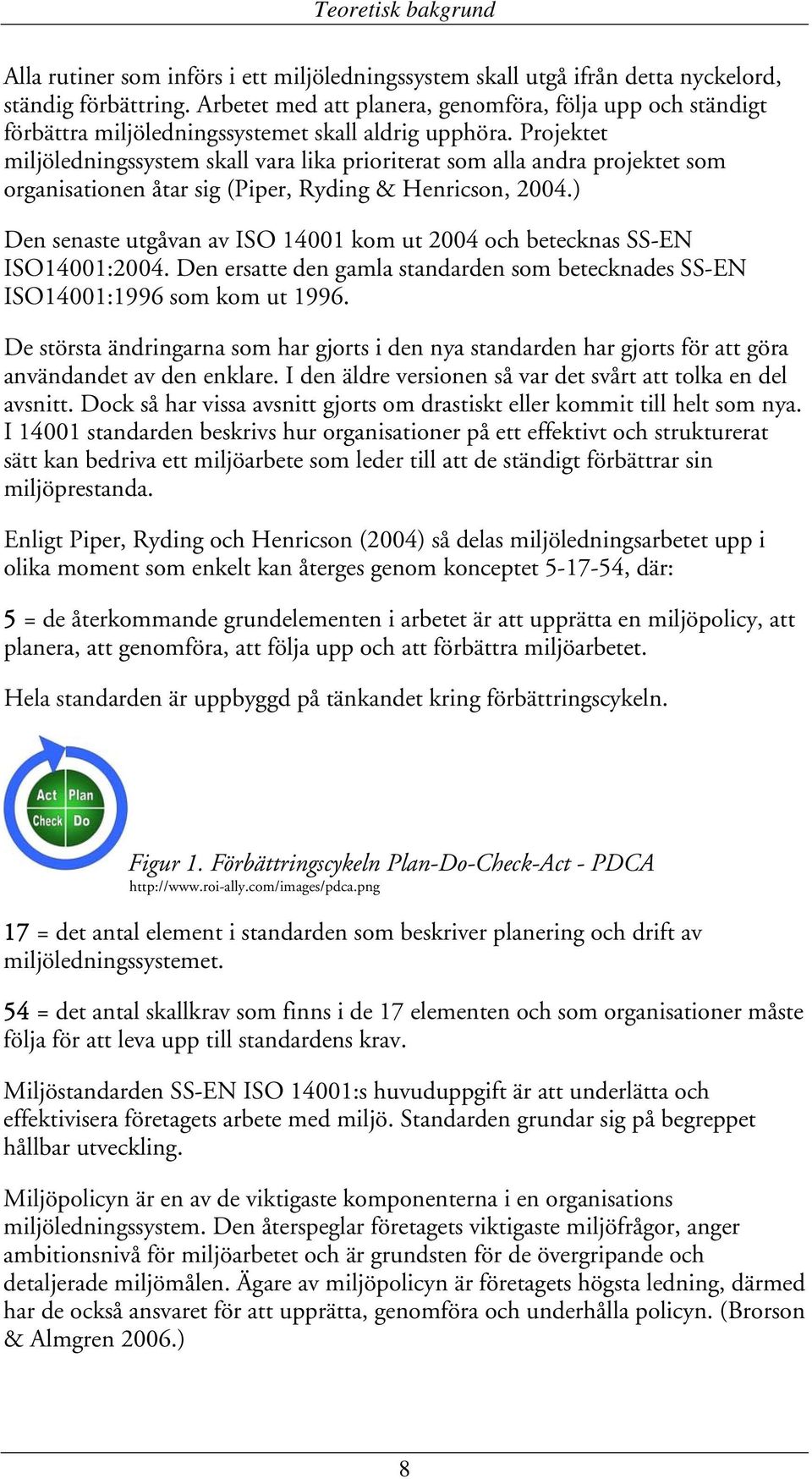 Projektet miljöledningssystem skall vara lika prioriterat som alla andra projektet som organisationen åtar sig (Piper, Ryding & Henricson, 2004.