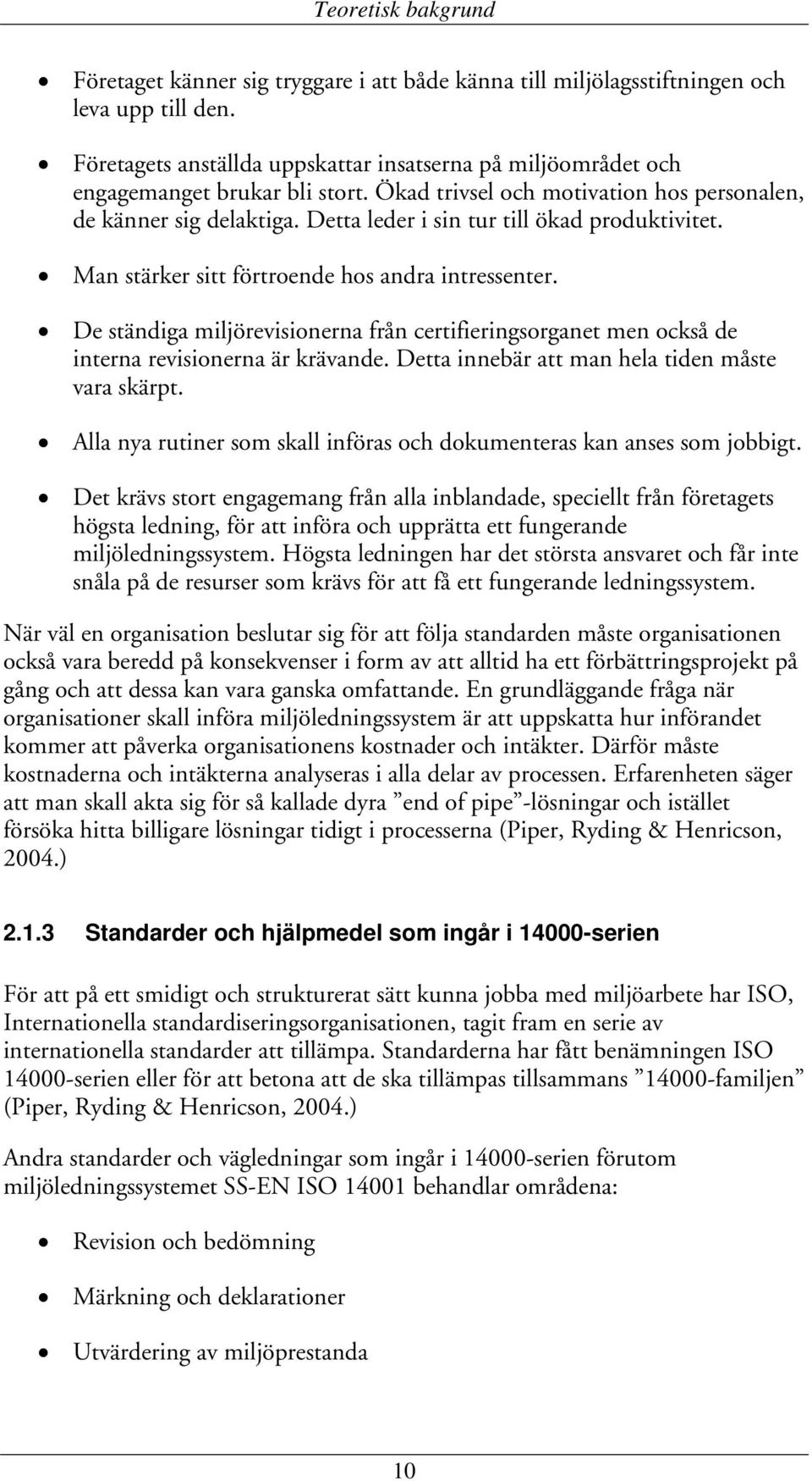 Detta leder i sin tur till ökad produktivitet. Man stärker sitt förtroende hos andra intressenter.