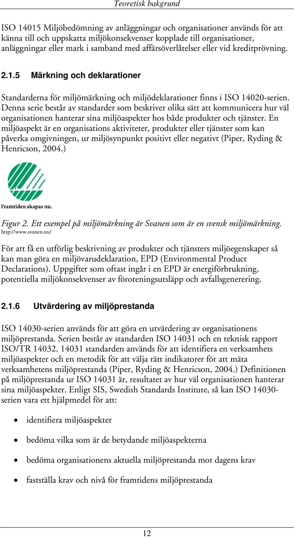 Denna serie består av standarder som beskriver olika sätt att kommunicera hur väl organisationen hanterar sina miljöaspekter hos både produkter och tjänster.