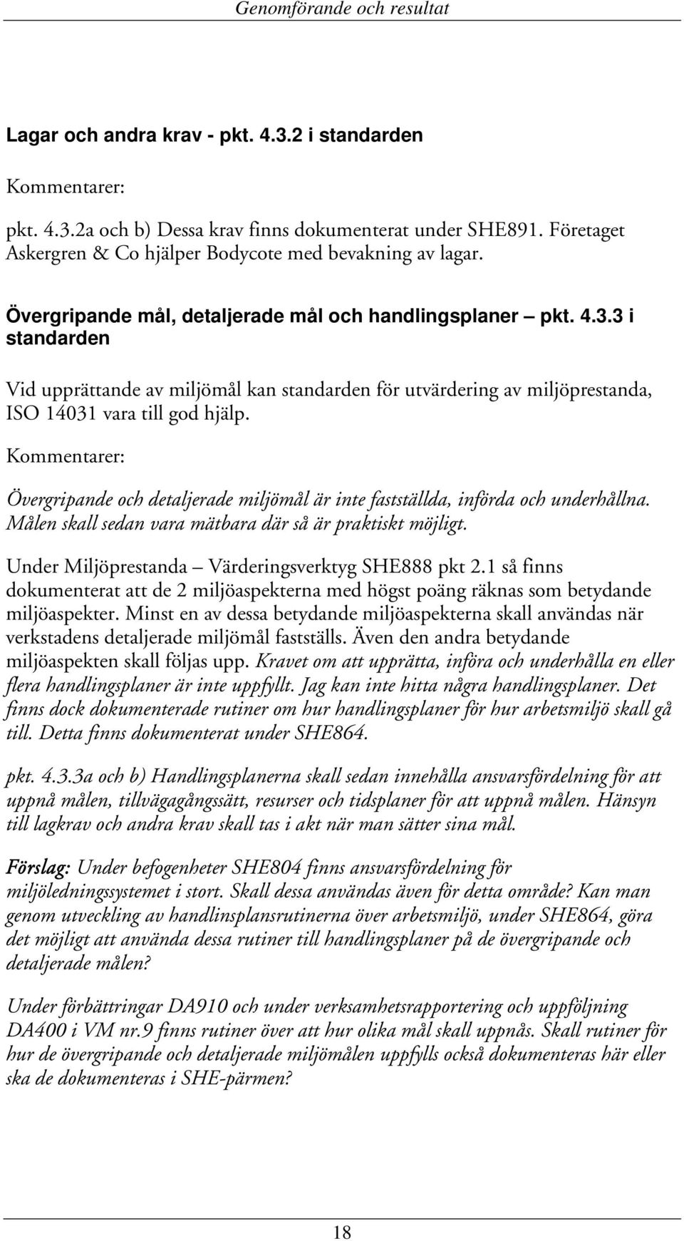 3 i standarden Vid upprättande av miljömål kan standarden för utvärdering av miljöprestanda, ISO 14031 vara till god hjälp.