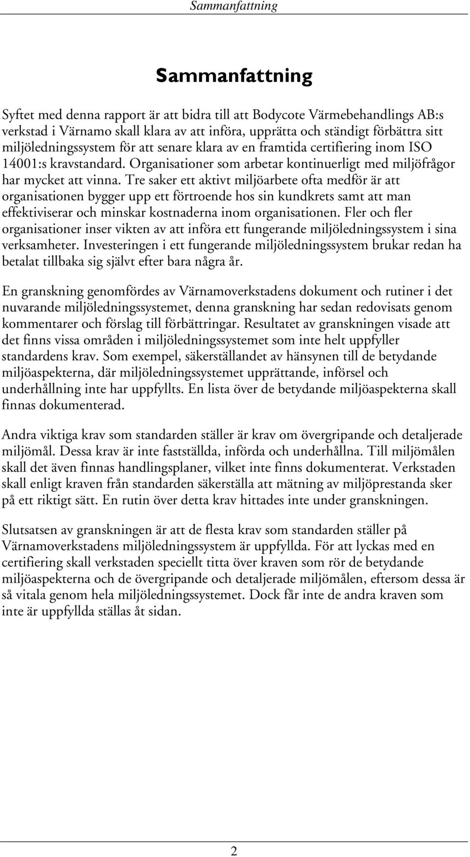 Tre saker ett aktivt miljöarbete ofta medför är att organisationen bygger upp ett förtroende hos sin kundkrets samt att man effektiviserar och minskar kostnaderna inom organisationen.