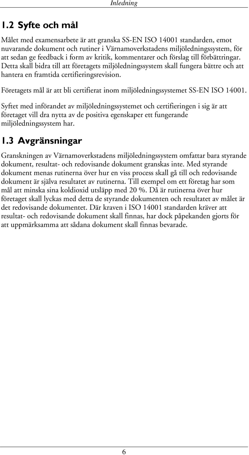 kritik, kommentarer och förslag till förbättringar. Detta skall bidra till att företagets miljöledningssystem skall fungera bättre och att hantera en framtida certifieringsrevision.