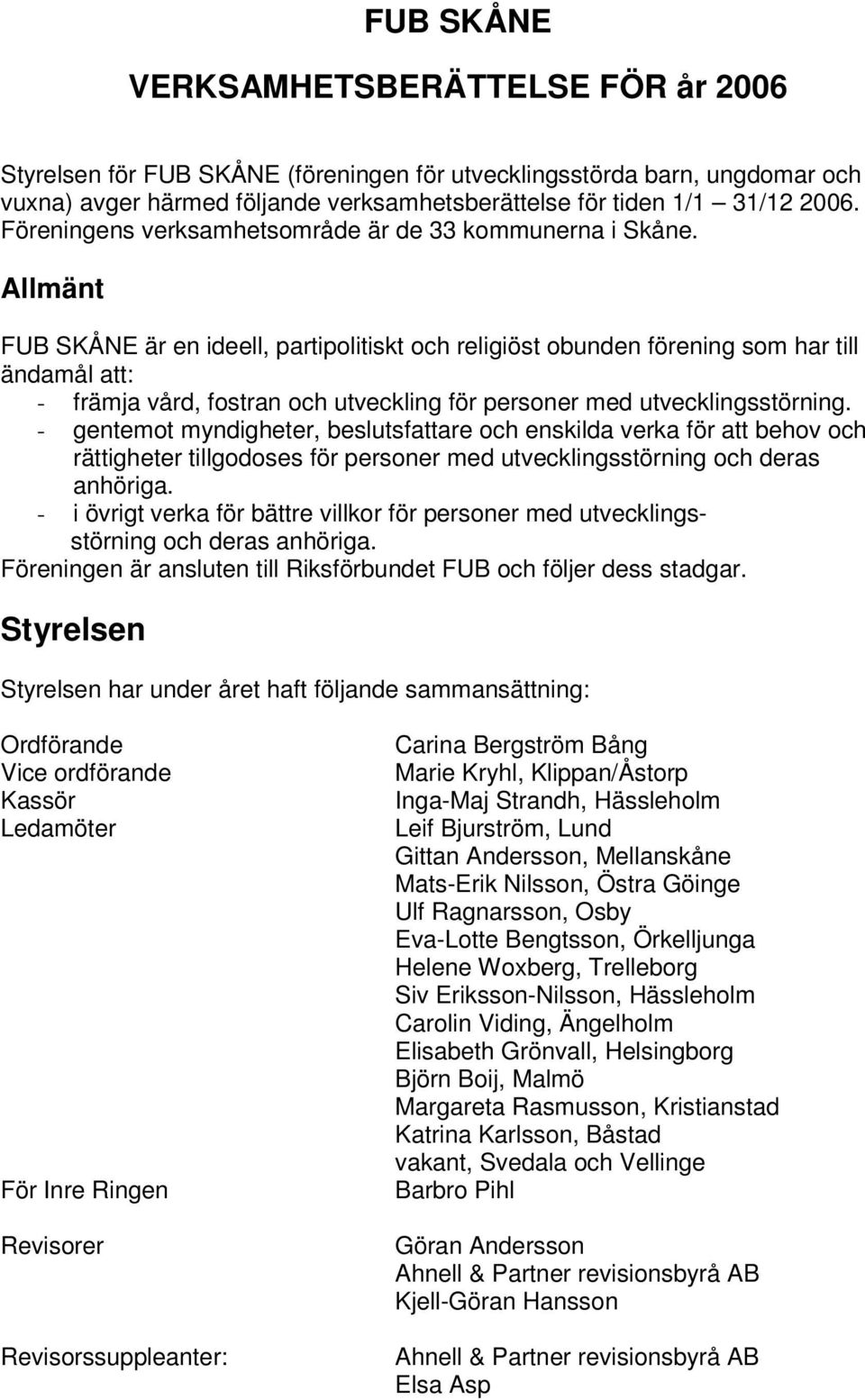 Allmänt FUB SKÅNE är en ideell, partipolitiskt och religiöst obunden förening som har till ändamål att: - främja vård, fostran och utveckling för personer med utvecklingsstörning.