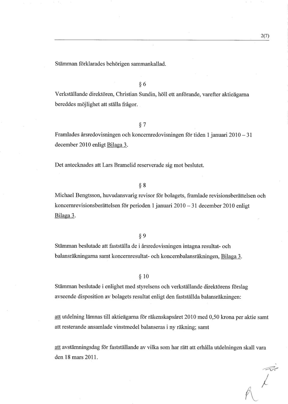 8 Michael Bengtsson, huvudansvarig revisor fr bolagets, framlade revisionsberttelsen o koncernrevisionsberttelsen fr perioden 1januari 2010 31 december 2010 enligt Bilaga 3.