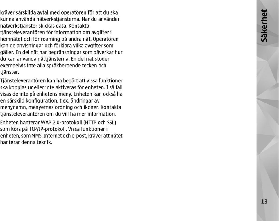En del nät har begränsningar som påverkar hur du kan använda nättjänsterna. En del nät stöder exempelvis inte alla språkberoende tecken och tjänster.