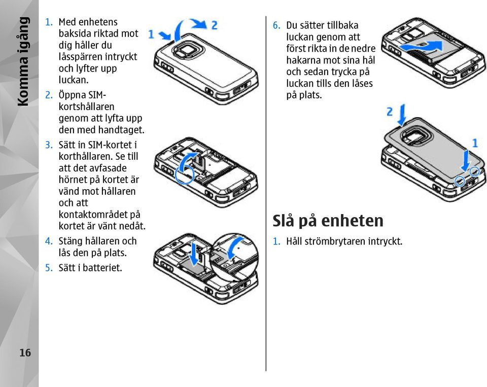 Se till att det avfasade hörnet på kortet är vänd mot hållaren och att kontaktområdet på kortet är vänt nedåt. 4.