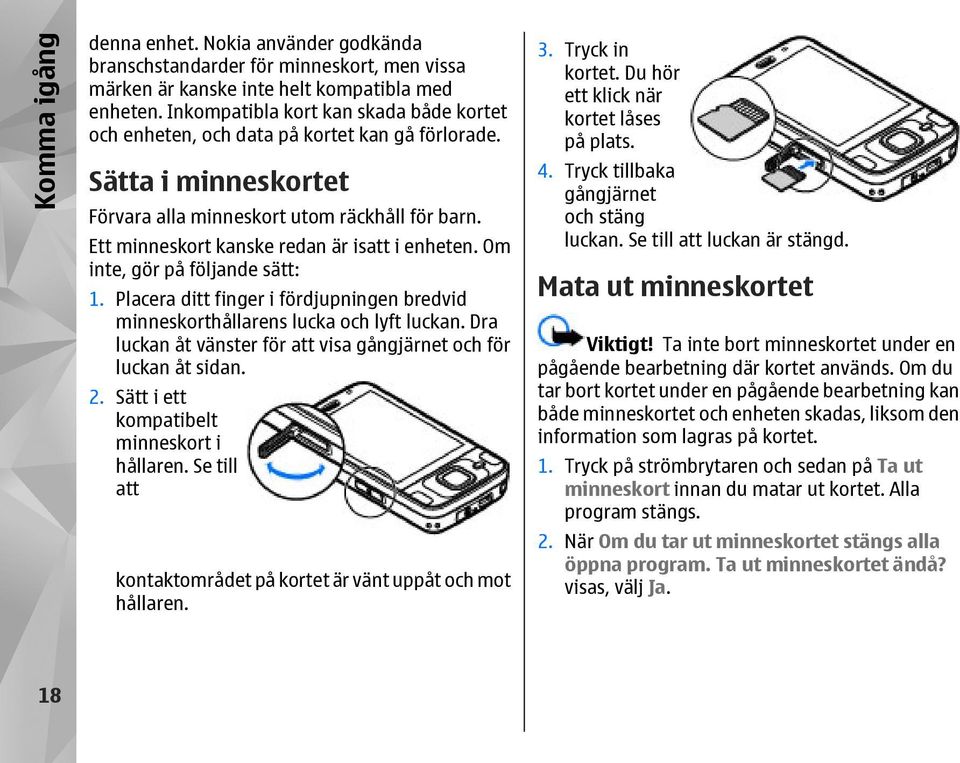 Ett minneskort kanske redan är isatt i enheten. Om inte, gör på följande sätt: 1. Placera ditt finger i fördjupningen bredvid minneskorthållarens lucka och lyft luckan.