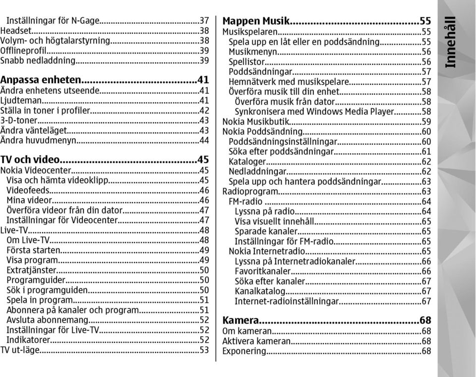 ..46 Överföra videor från din dator...47 Inställningar för Videocenter...47 Live-TV...48 Om Live-TV...48 Första starten...49 Visa program...49 Extratjänster...50 Programguider...50 Sök i programguiden.