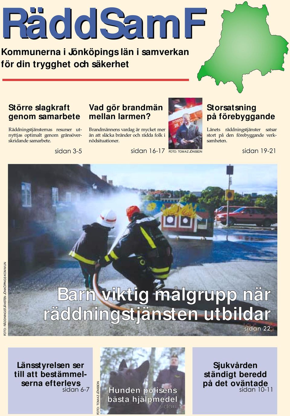 sidan 16-17 FOTO: TOMAZ JÖNSSON Storsatsning på förebyggande Länets räddningstjänster satsar stort på den förebyggande verksamheten.