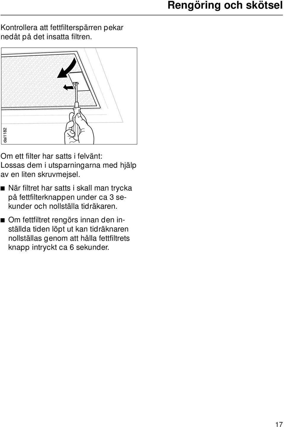^ När filtret har satts i skall man trycka på fettfilterknappen under ca 3 sekunder och nollställa tidräkaren.