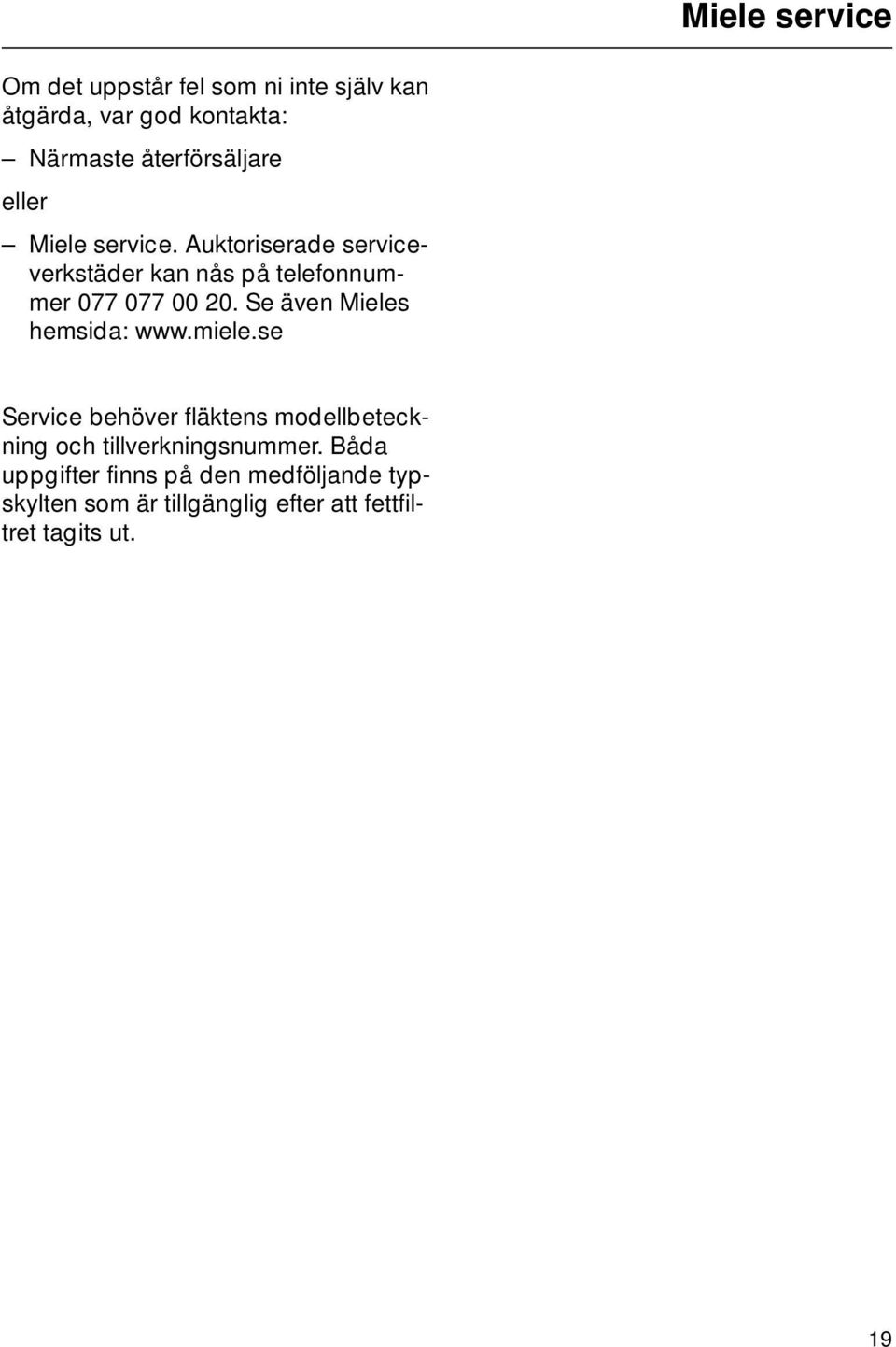 Auktoriserade serviceverkstäder kan nås på telefonnummer 077 077 00 20. Se även Mieles hemsida: www.