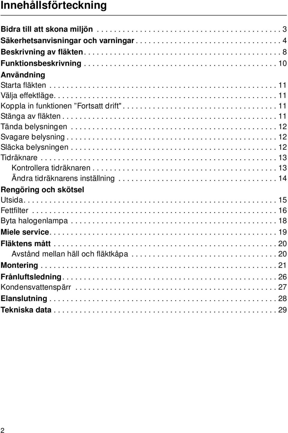 ................................................... 11 Koppla in funktionen Fortsatt drift".................................... 11 Stänga av fläkten.................................................. 11 Tända belysningen.
