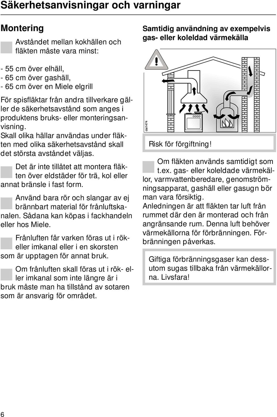 Skall olika hällar användas under fläkten med olika säkerhetsavstånd skall det största avståndet väljas.