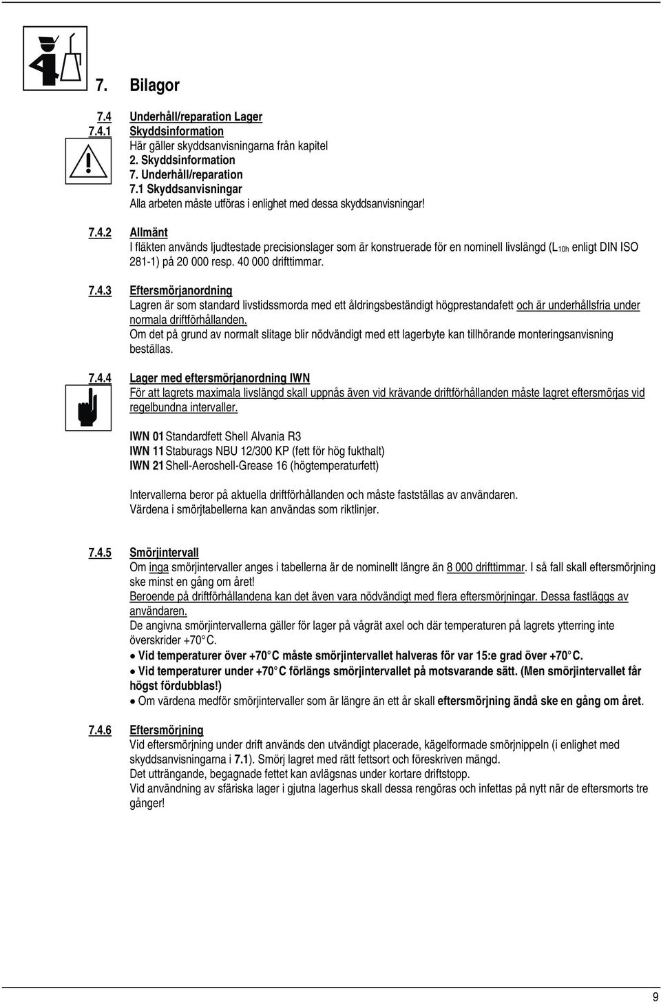 2 Allmänt I fläkten används ljudtestade precisionslager som är konstruerade för en nominell livslängd (L10h enligt DIN ISO 281-1) på 20 000 resp. 40