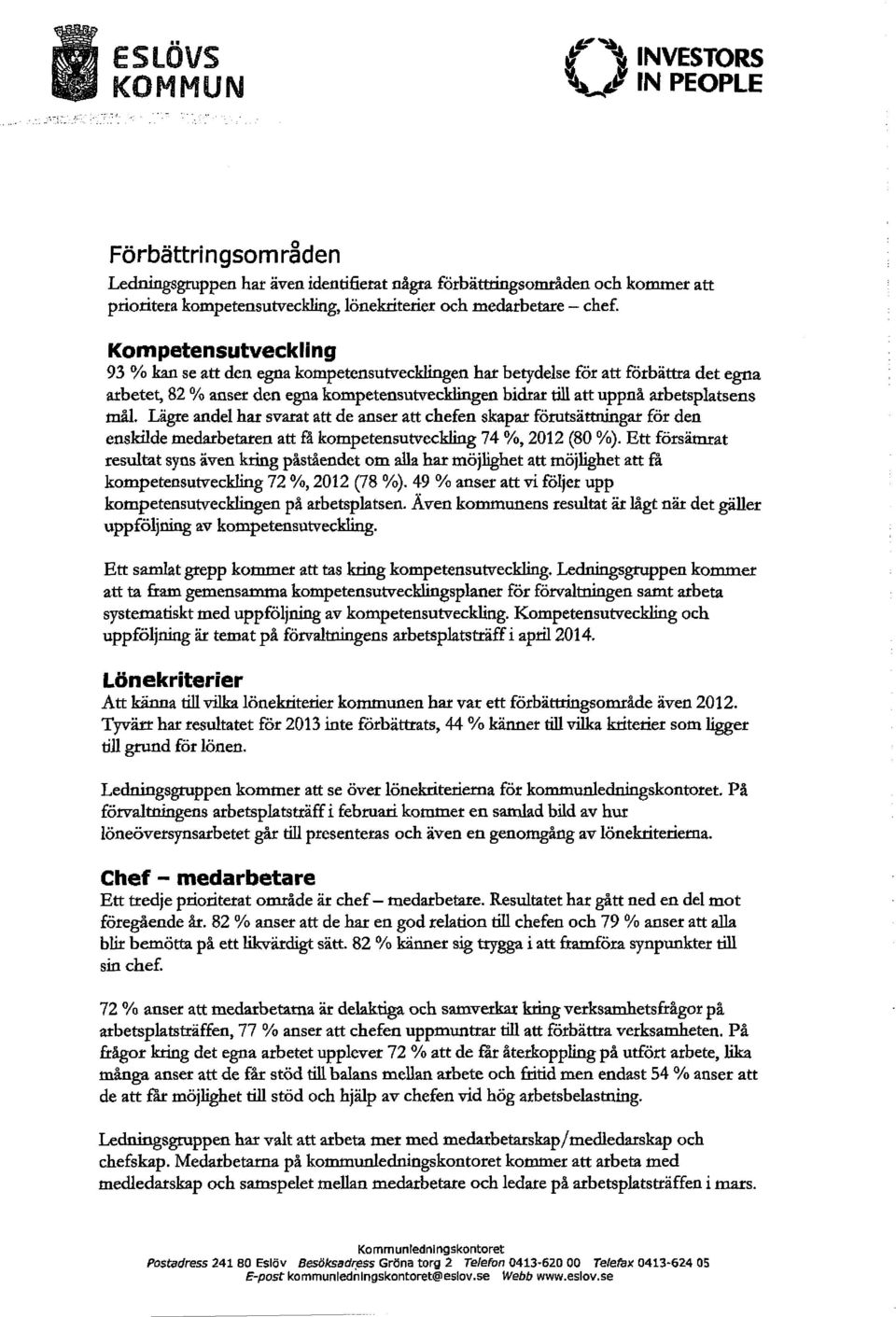 Lägre andel har svarat att de anser att chefen skapar förutsättningar för den enskilde medarbetaren att få kompetensutveckling 74 %, 2012 (80 %).