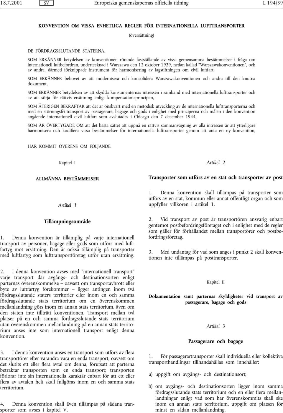 harmonisering av lagstiftningen om civil luftfart, SOM ERKÄNNER behovet av att modernisera och konsolidera Warszawakonventionen och andra till den knutna dokument, SOM ERKÄNNER betydelsen av att
