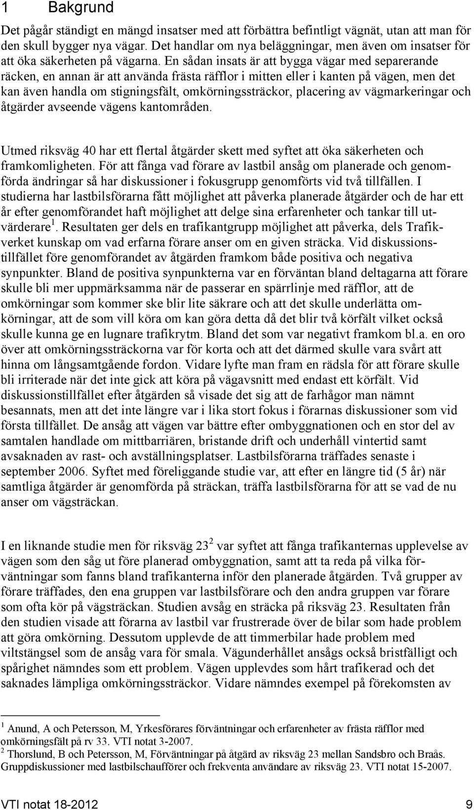 En sådan insats är att bygga vägar med separerande räcken, en annan är att använda frästa räfflor i mitten eller i kanten på vägen, men det kan även handla om stigningsfält, omkörningssträckor,