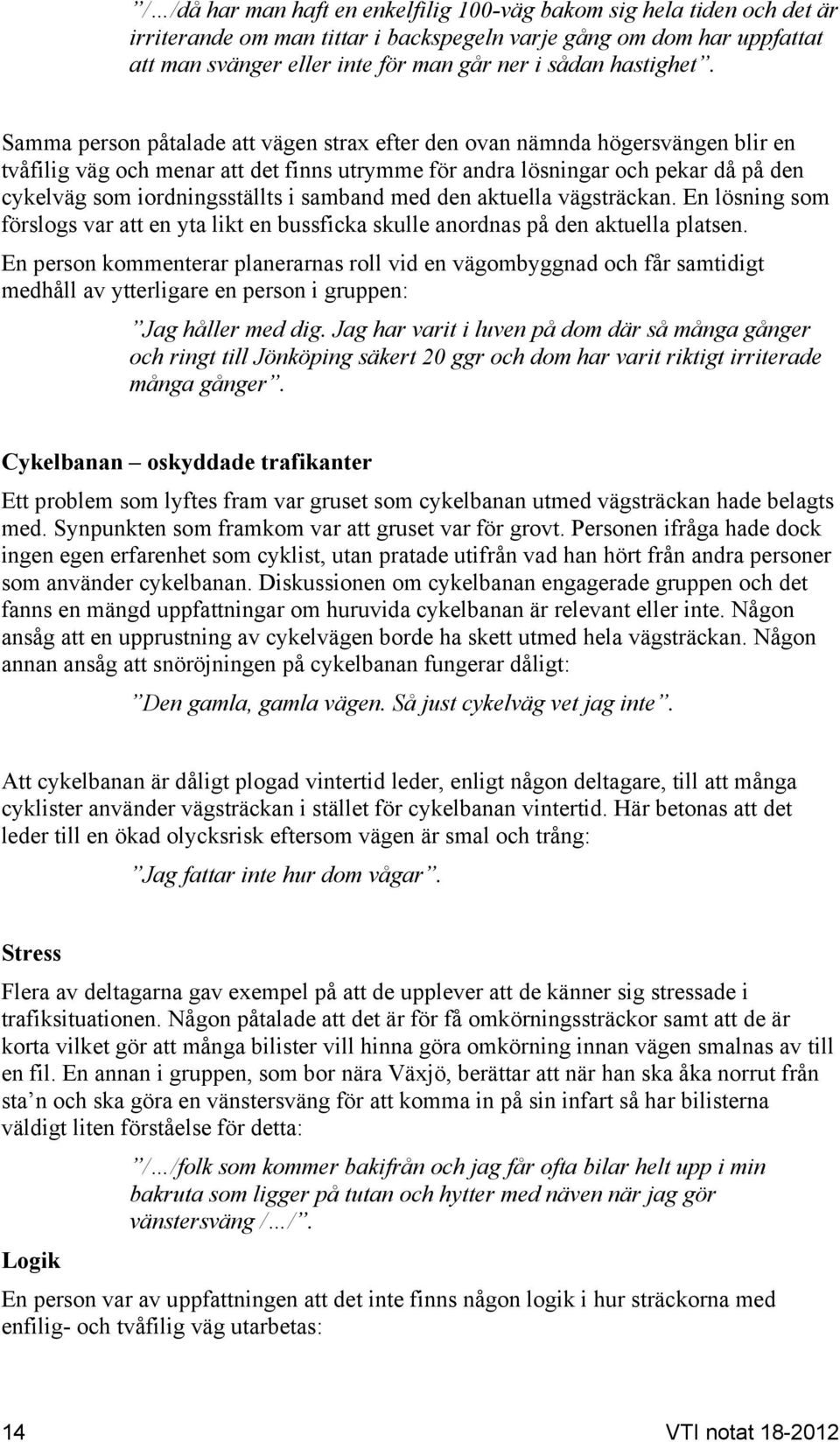 Samma person påtalade att vägen strax efter den ovan nämnda högersvängen blir en tvåfilig väg och menar att det finns utrymme för andra lösningar och pekar då på den cykelväg som iordningsställts i