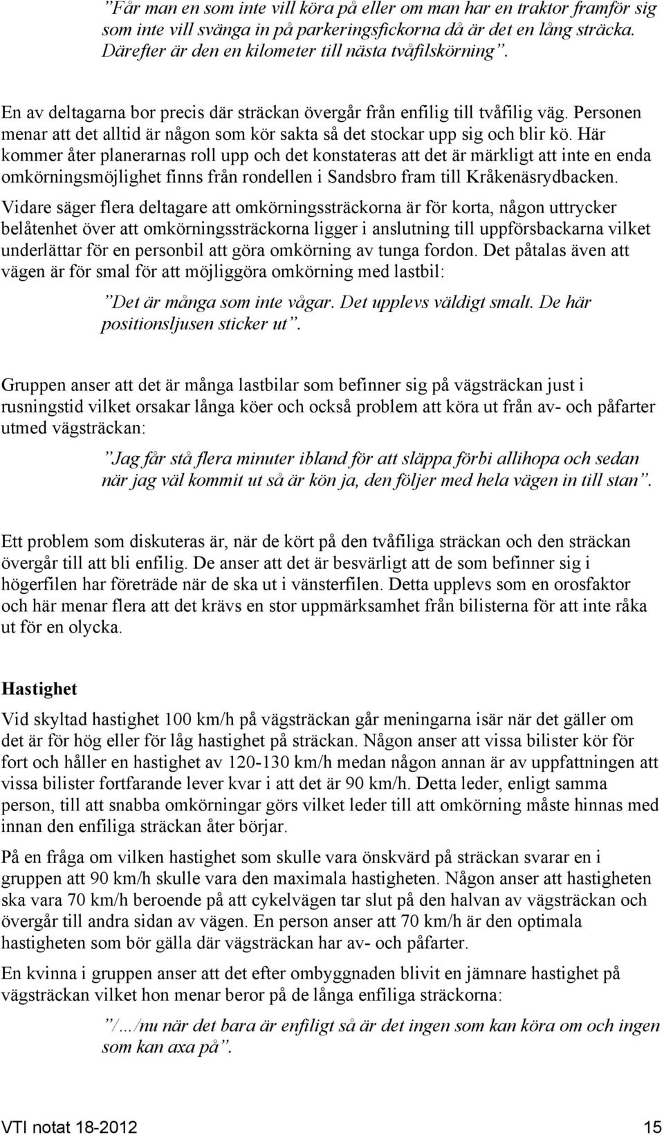 Personen menar att det alltid är någon som kör sakta så det stockar upp sig och blir kö.