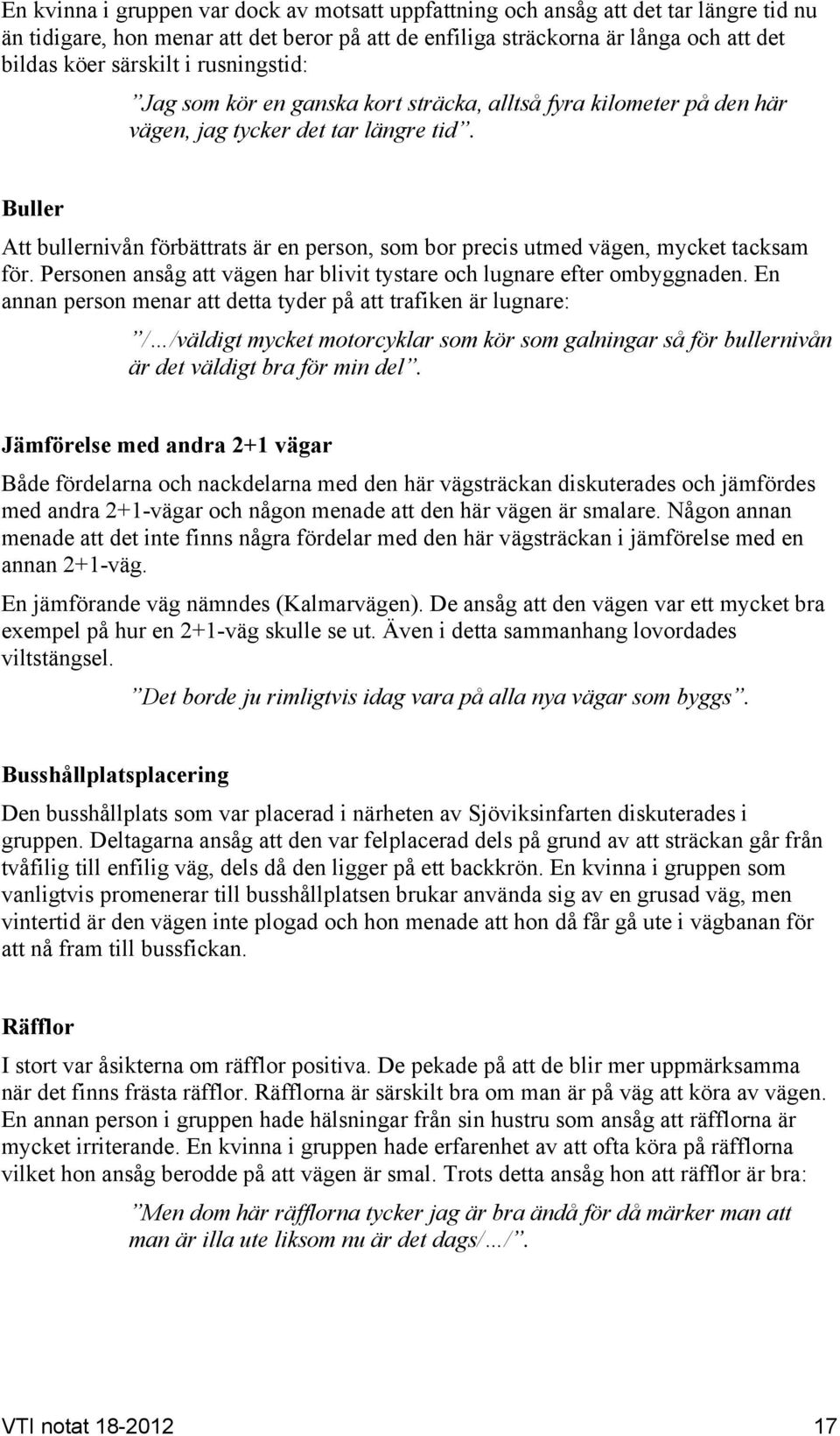 Buller Att bullernivån förbättrats är en person, som bor precis utmed vägen, mycket tacksam för. Personen ansåg att vägen har blivit tystare och lugnare efter ombyggnaden.
