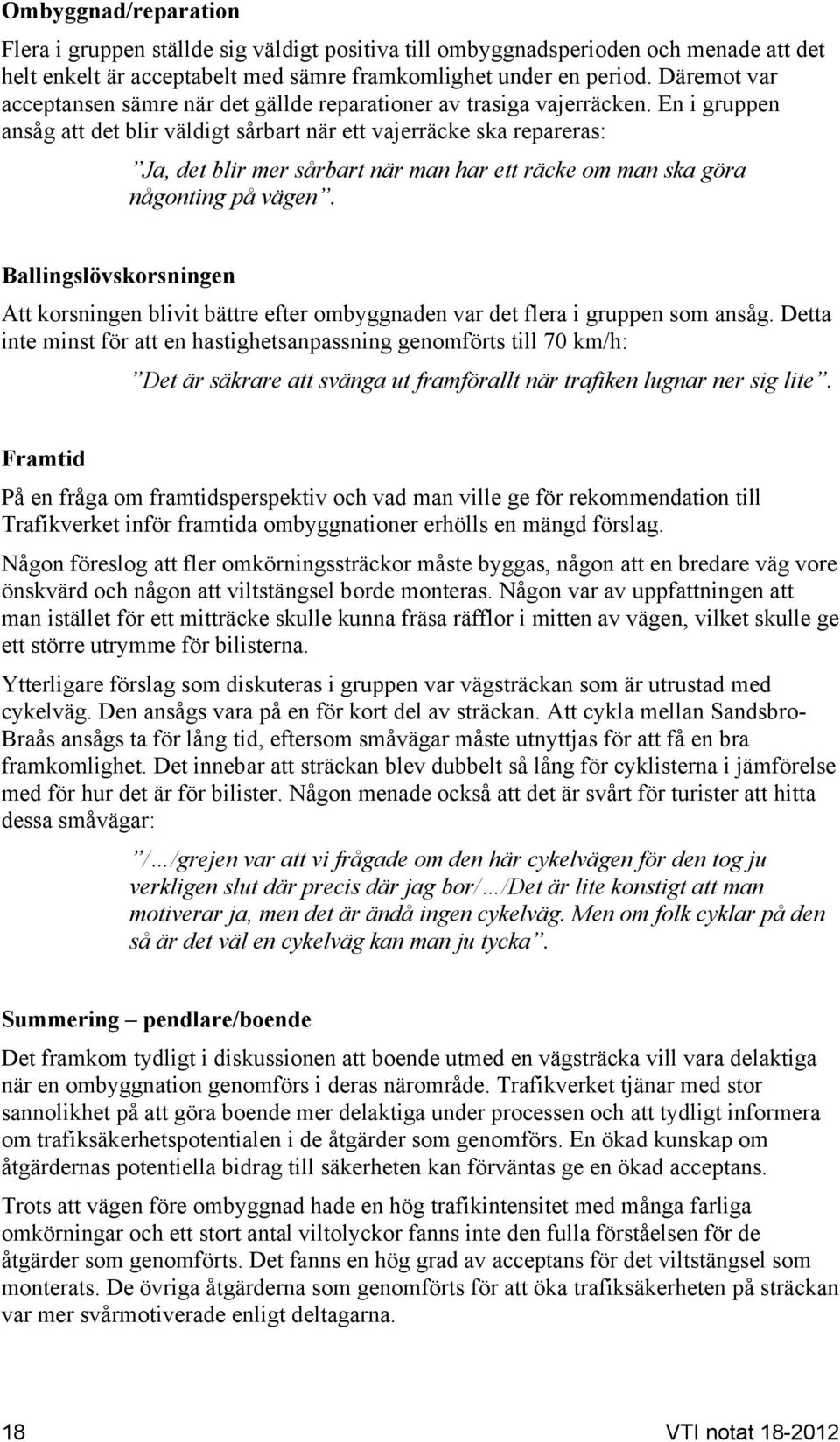 En i gruppen ansåg att det blir väldigt sårbart när ett vajerräcke ska repareras: Ja, det blir mer sårbart när man har ett räcke om man ska göra någonting på vägen.